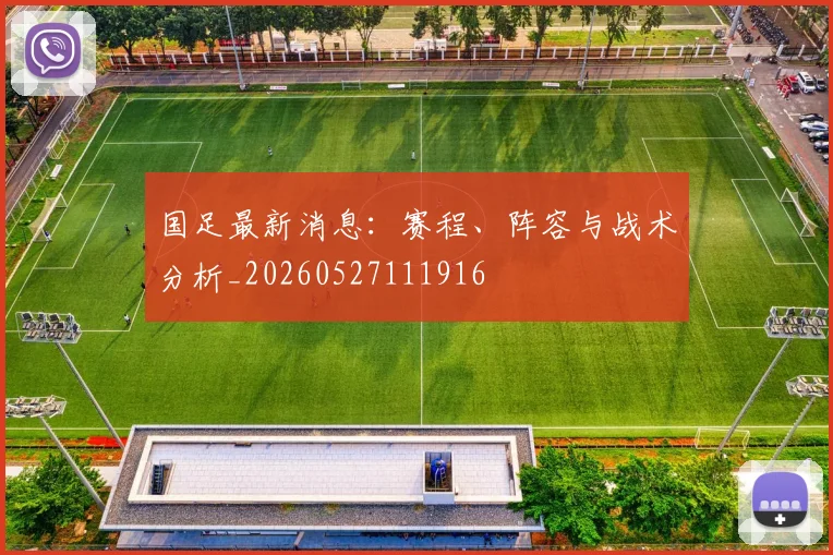 国足最新消息：赛程、阵容与战术分析_20260527111916